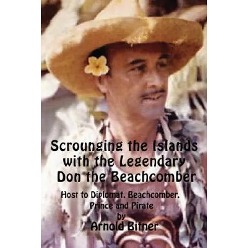 Scrounging the Islands with the Legendary Don the Beachcomber: Host to Diplomat, Beachcomber, Prince and Pirate