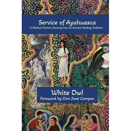 In Service of Ayahuasca - A Medical Doctor's Journey into an Ancient Healing Tradition