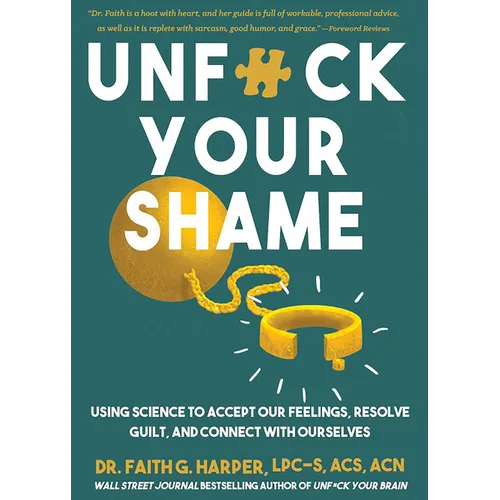 Unfuck Your Shame: Using Science to Accept Our Feelings, Resolve Guilt, and Connect with Ourselves
