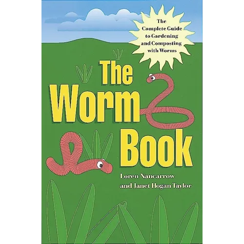 The Worm Book: The Complete Guide to Gardening and Composting with Worms