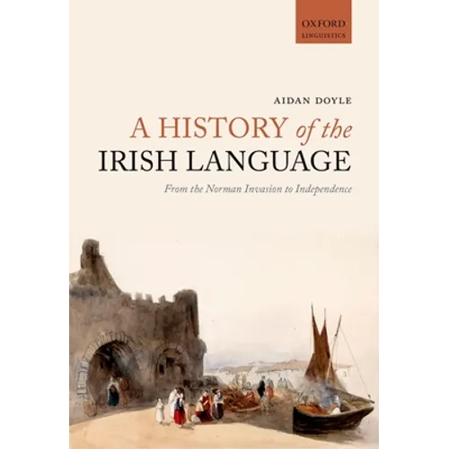 A History of the Irish Language: From the Norman Invasion to Independence
