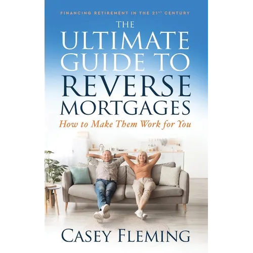 The Ultimate Guide to Reverse Mortgages: How to Make Them Work for You