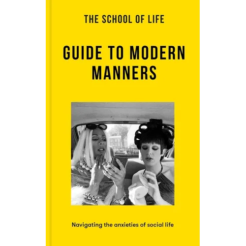 The School of Life: Guide to Modern Manners: Navigating the Anxieties of Social Life