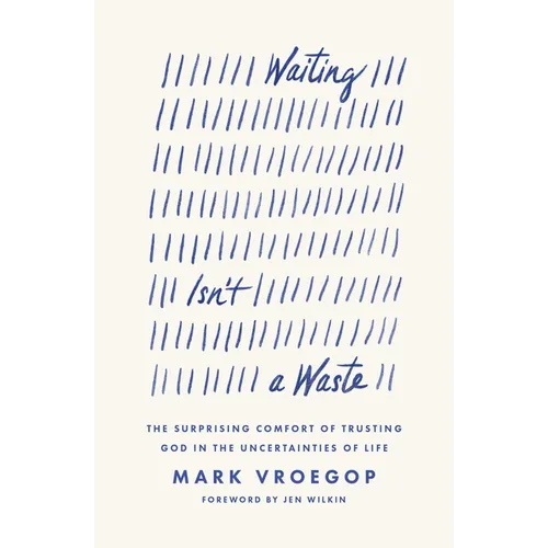 Waiting Isn't a Waste: The Surprising Comfort of Trusting God in the Uncertainties of Life