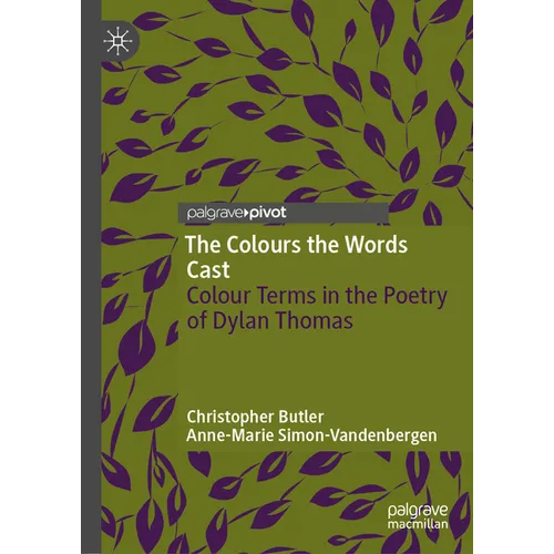 The Colours the Words Cast: Colour Terms in the Poetry of Dylan Thomas - Hardcover