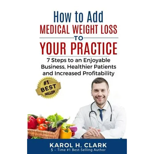How to Add Medical Weight Loss to Your Practice: 7 Steps to an Enjoyable Business, Healthier Patients and Increased Profitability
