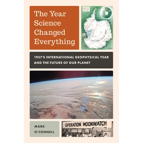 The Year Science Changed Everything: 1957's International Geophysical Year and the Future of Our Planet