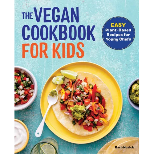 The Vegan Cookbook for Kids: Easy Plant-Based Recipes for Young Chefs