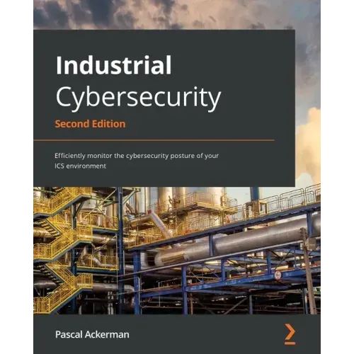 Industrial Cybersecurity - Second Edition: Efficiently monitor the cybersecurity posture of your ICS environment