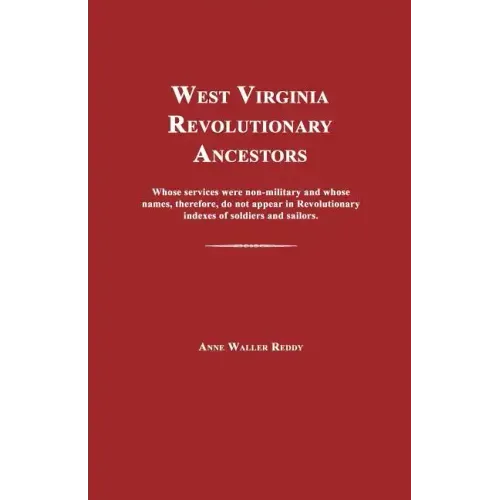 West Virginia Revolutionary Ancestors: Whose Services Were Non-Military and Whose Names, Therefore, Do Not Appear in Revolutionary Indexes of Soldiers