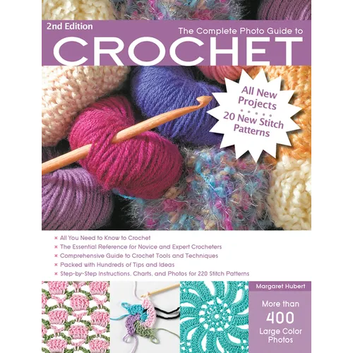 The Complete Photo Guide to Crochet, 2nd Edition: *All You Need to Know to Crochet *The Essential Reference for Novice and Expert Crocheters *Comprehe