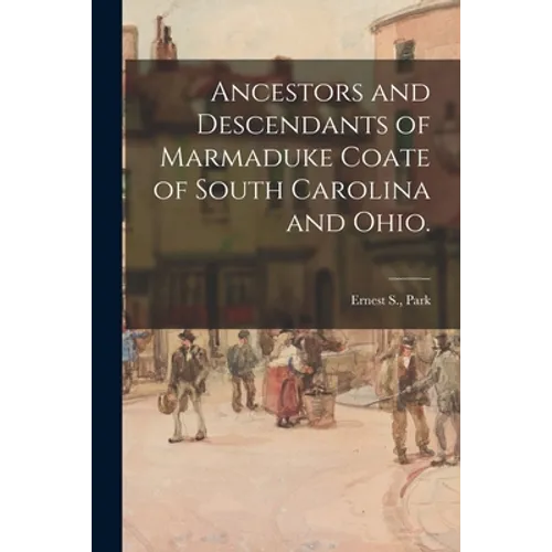 Ancestors and Descendants of Marmaduke Coate of South Carolina and Ohio.