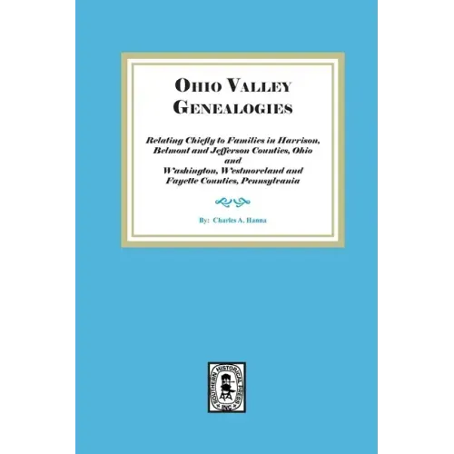 Ohio Valley Genealogies, Relating Chiefly to Families in Harrison, Belmont and Jefferson Counties, Ohio and Washington, Westmoreland and Fayette Count