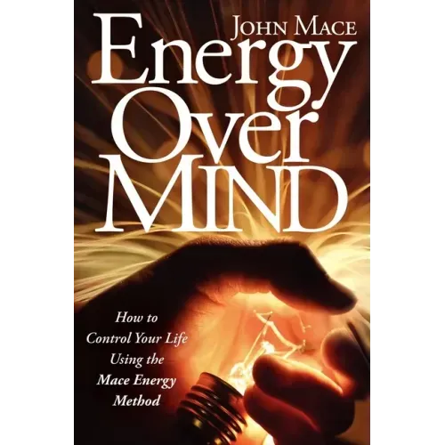 Energy Over Mind!: How to Take Control of Your Life Using the Mace Energy Method