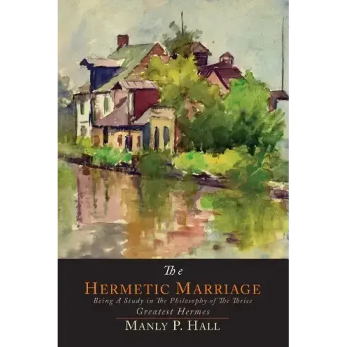 The Hermetic Marriage: Being a Study in the Philosophy of the Thrice Greatest Hermes