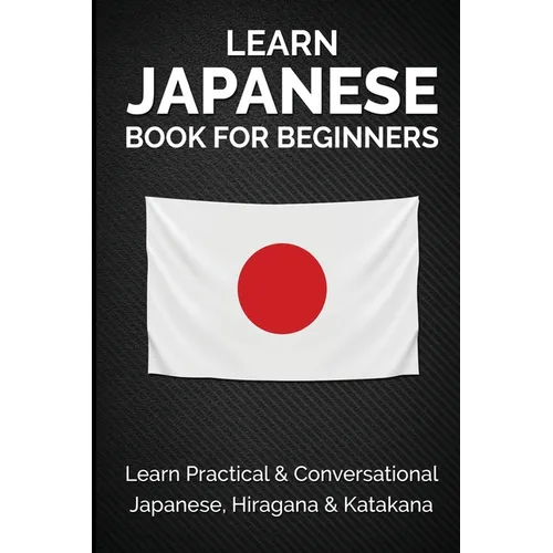 Learn Japanese Book for Beginners: Learn Practical & Conversational Japanese, Hiragana & Katakana