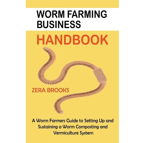Worm Farming Business Handbook: A Worm Farmers Guide to Setting Up and Sustaining a Worm Composting and Vermiculture System - Paperback
