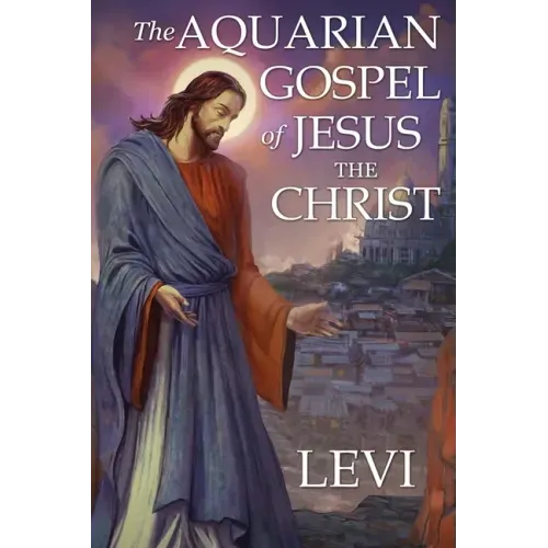 The Aquarian Gospel of Jesus the Christ by Levi: New Edition, single column formatting, larger and easier to read fonts, cream paper