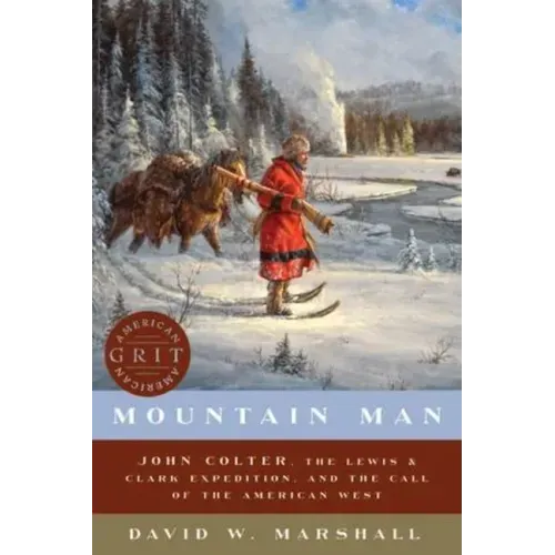 Mountain Man: John Colter, the Lewis & Clark Expedition, and the Call of the American West