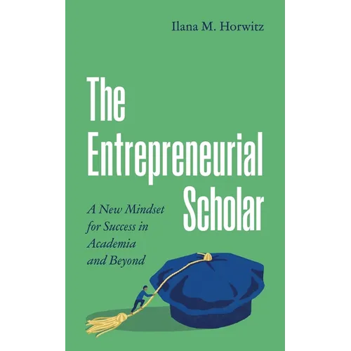 The Entrepreneurial Scholar: A New Mindset for Success in Academia and Beyond