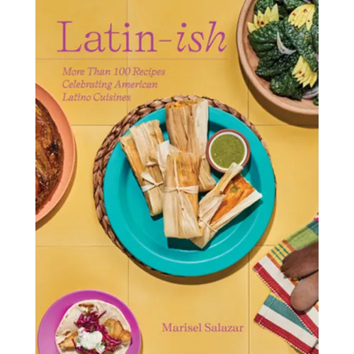 Latin-Ish: More Than 100 Recipes Celebrating American Latino Cuisines
