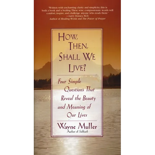 How Then, Shall We Live?: Four Simple Questions That Reveal the Beauty and Meaning of Our Lives