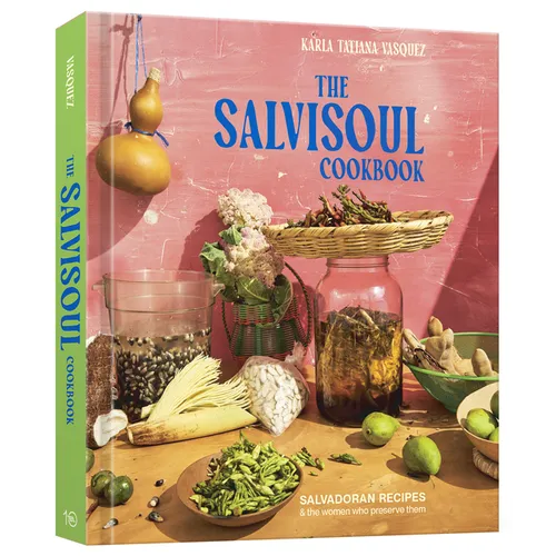 The Salvisoul Cookbook: Salvadoran Recipes & the Women Who Preserve Them