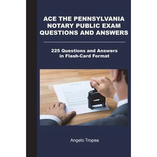 Ace the Pennsylvania Notary Public Exam Questions and Answers: 225 Questions and Answers in Flash-Card Format