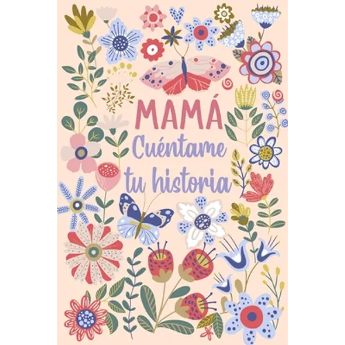 Mamá Cuéntame tu historia: Un libro personalizado sobre la vida de tu Madre