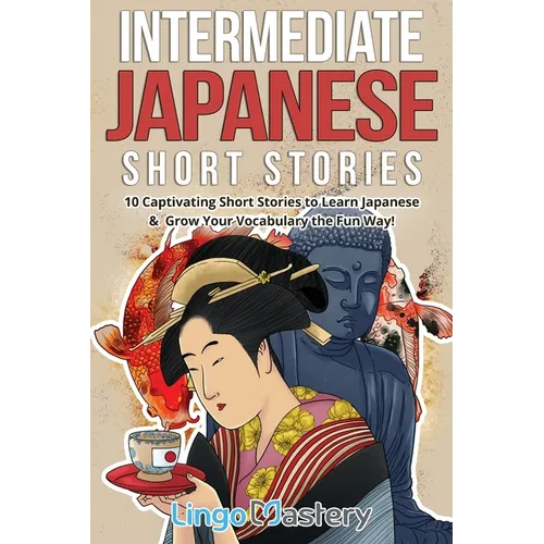Intermediate Japanese Short Stories: 10 Captivating Short Stories to Learn Japanese & Grow Your Vocabulary the Fun Way!
