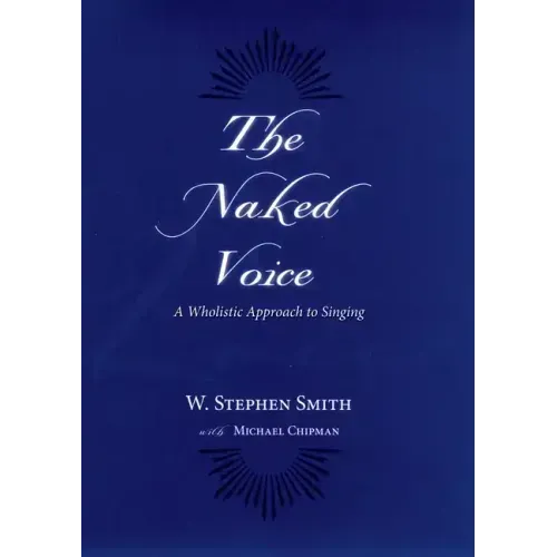 The Naked Voice: A Wholistic Approach to Singing [With CD]