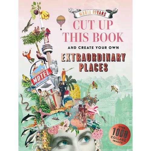 Cut Up This Book and Create Your Own Extraordinary Places: Over 1000 Collage Images!