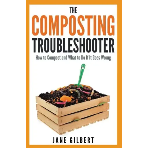 The Composting Troubleshooter: How to Compost and What to Do If It Goes Wrong