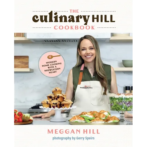 The Culinary Hill Cookbook: Modern Home Cooking with a Midwestern Heart