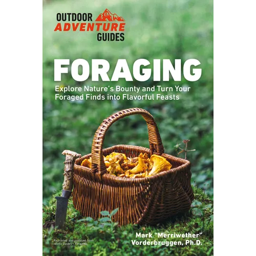 Foraging: Explore Nature's Bounty and Turn Your Foraged Finds Into Flavorful Feasts