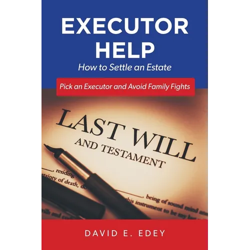 Executor Help: How to Settle an Estate Pick an Executor and Avoid Family Fights