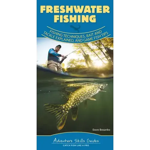 Freshwater Fishing: Fishing Techniques, Baits and Tackle Explained, and Game Fish Tips