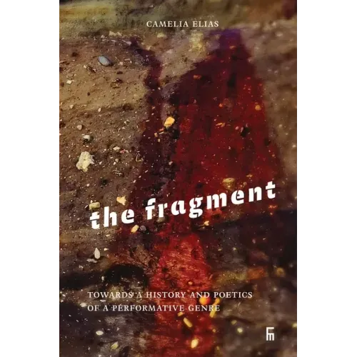 The Fragment: Towards a History and Poetics of a Performative Genre