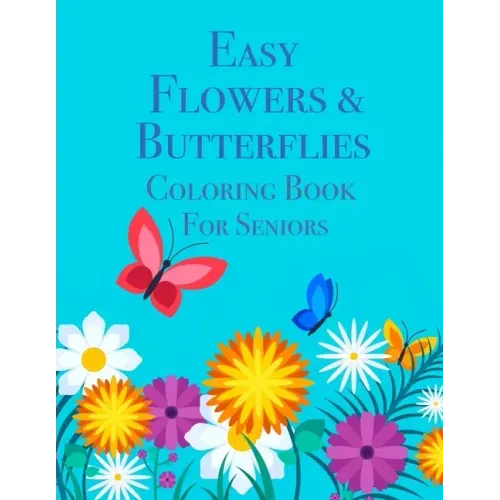Easy Flowers & Butterflies Coloring Book For Seniors: Ideal for Seniors and Adults With Dementia