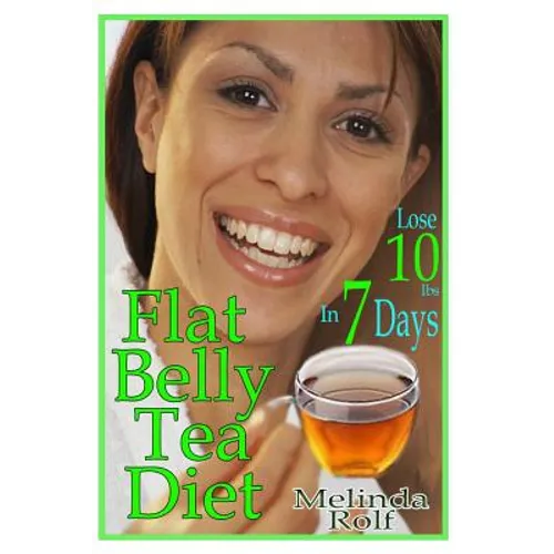 Flat Belly Tea Diet: Lose 10lbs of Fat in a Week with this Revolutionary New Plan