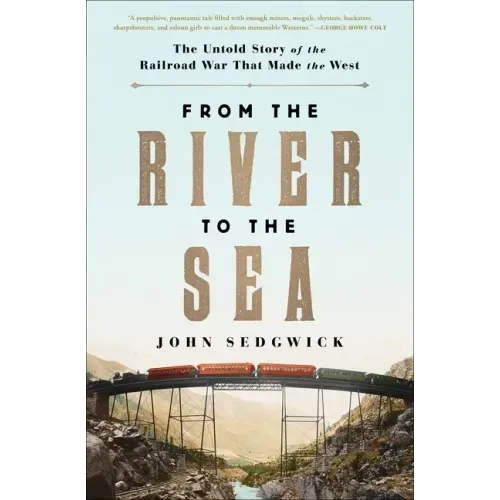 From the River to the Sea: The Untold Story of the Railroad War That Made the West