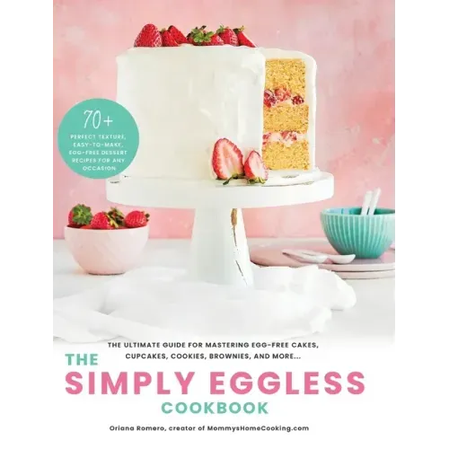 The Simply Eggless Cookbook: The Ultimate Guide for Mastering Egg-Free Cakes, Cupcakes, Cookies, Brownies, and More