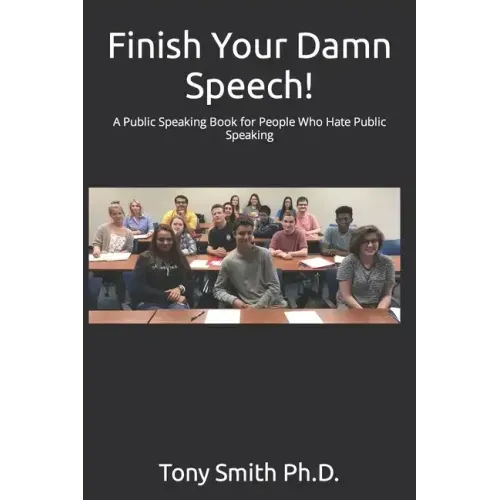 Finish Your Damn Speech!: A Public Speaking Book for People Who Hate Public Speaking