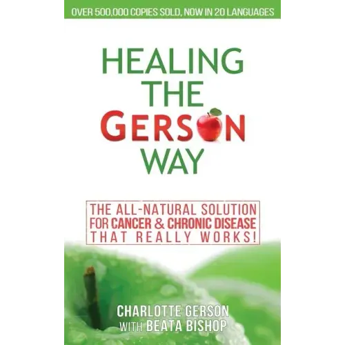 Healing The Gerson Way: The All-Natural Solution for Cancer & Chronic Disease