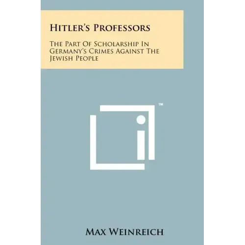 Hitler's Professors: The Part Of Scholarship In Germany's Crimes Against The Jewish People