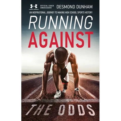 Running Against The Odds: An Inspirational Journey to Making High School Sports History