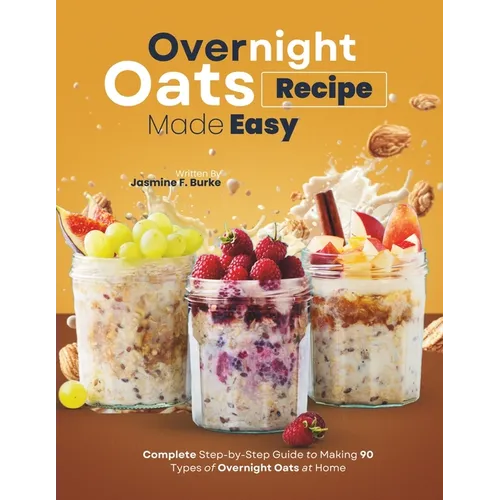 Overnight Oats Recipe Made Easy: Complete Step-by-Step Guide to Making 90 Types of Overnight Oats at Home