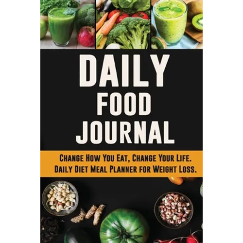 Daily Food Journal: Change How You Eat, Change Your Life Daily Diet Meal Planner for Weight Loss 12 Week Food Tracker with Motivational Quotes