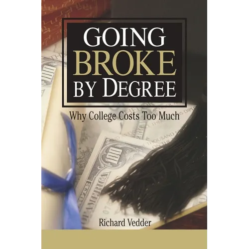 Going Broke by Degree: Why College Costs Too Much