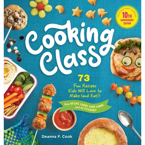 Cooking Class, 10th Anniversary Edition: 73 Fun Recipes Kids Will Love to Make (and Eat!)